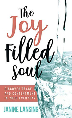 The Joy Filled Soul: Discover Peace and Contentment in Your Everyday - 9781647461867