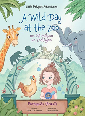 A Wild Day at the Zoo / Um Dia Maluco No Zoológico - Portuguese (Brazil) Edition: Children's Picture Book (Little Polyglot Adventures) (Portuguese Edition) - 9781649620460