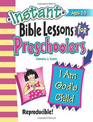 Instant Bible Lessons for Preschoolers -- I Am God's Child