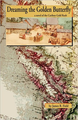 Dreaming the Golden Butterfly: A Novel of the Cariboo Gold Rush
