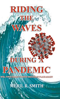 Riding The Waves During A Pandemic: Will Your Family Survive Shelter in Place Again? - 9781647491369