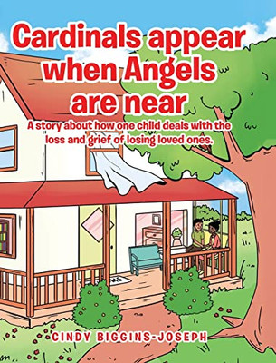 Cardinals appear when Angels are near: A story about how one child deals with the loss and grief of losing loved ones. - 9781645593249