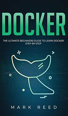 Docker: The Ultimate Beginners Guide to Learn Docker Step-By-Step - 9781647710057