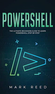 PowerShell: The Ultimate Beginners Guide to Learn PowerShell Step-By-Step - 9781647710972