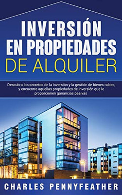 Inversión en propiedades de alquiler: Descubra los secretos de la inversión y la gestión de bienes raíces, y encuentre aquellas propiedades de ... ganancias pasivas (Spanish Edition) - 9781647486648