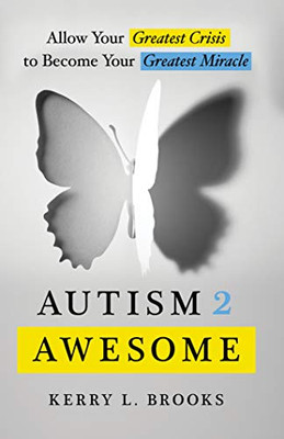 Autism 2 Awesome: Allow Your Greatest Crisis to Become Your Greatest Miracle - 9781544515465