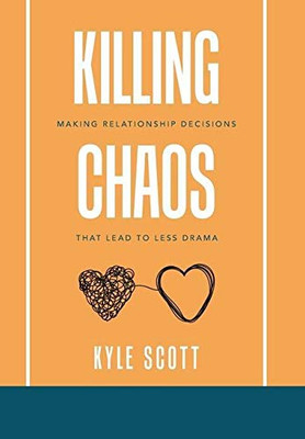 Killing Chaos: Making Relationship Decisions That Lead to Less Drama - 9781664127395
