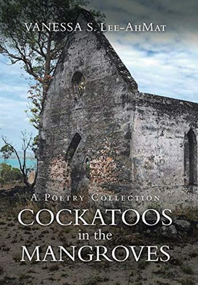 Cockatoos in the Mangroves: A Poetry Collection - 9781664100671