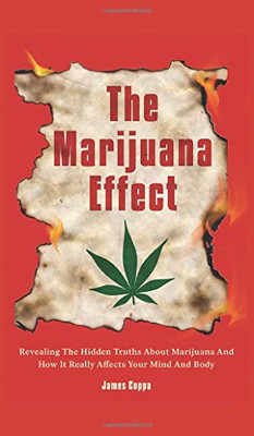 The Marijuana Effect: Revealing The Hidden Truths About Marijuana And How It Really Affects Your Mind And Body - 9781646963270
