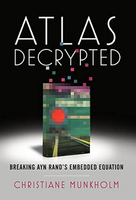 Atlas Decrypted: Breaking Ayn Rand's Embedded Equation - 9781544522586