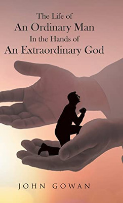 The Life of an Ordinary Man in the Hands of an Extraordinary God - 9781685172541