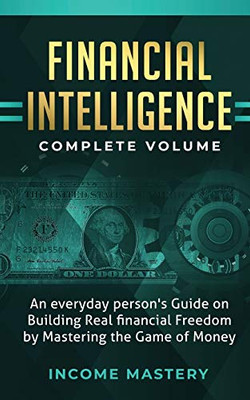 Financial Intelligence: An Everyday Person's Guide on Building Real Financial Freedom by Mastering the Game of Money Complete Volume - 9781647773205