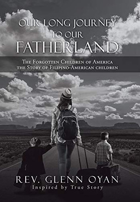 Our Long Journey to Our Fatherland: The Forgotten Children of America the Story of Filipino-American Children - 9781664126299
