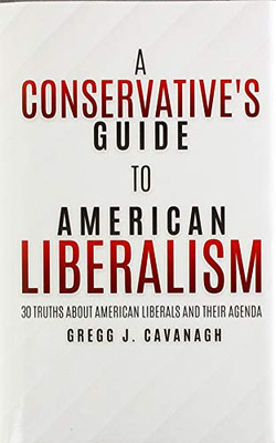 A Conservative's Guide to American Liberalism: 30 Truths About American Liberals and Their Agenda - 9781631295157