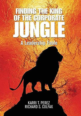 Finding the King of the Corporate Jungle: A Leadership Fable - 9781664145306