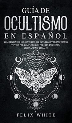 Guía de Ocultismo en Español: Cómo Entender los Misterios del Ocultismo y Transformar tu Vida (Spanish Edition) - 9781646944750
