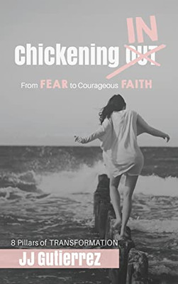 Chickening IN: From Fear to Courageous Faith, 8 Pillars of Transformation - 9781649602220
