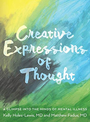 Creative Expressions of Thought: A Glimpse Into the Minds of Mental Illness - 9781641117548