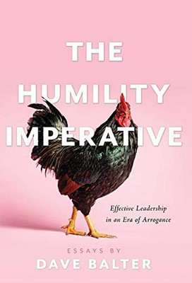 The Humility Imperative: Effective Leadership in an Era of Arrogance - 9781544508115