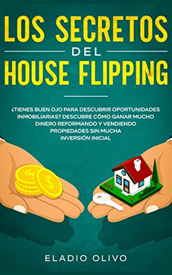 Los secretos del house flipping: ?Tienes buen ojo para descubrir oportunidades inmobiliarias? Descubre cómo ganar mucho dinero reformando y vendiendo ... sin mucha inversión inicial (Spanish Edition) - 9781648662607