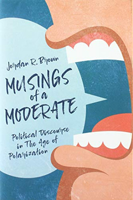 Musings of A Moderate: Political Discourse in The Age of Polarization - 9781649900005