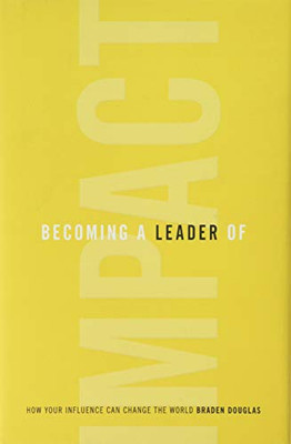 Becoming a Leader of Impact: How Your Influence Can Change the World - 9781544515182