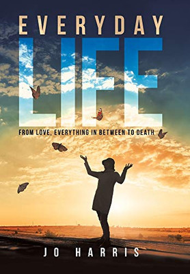 Everyday Life: From Love, Everything in Between to Death - 9781665506793