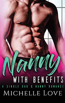 Nanny with Benefits: A Single Dad & Nanny Romance - 9781648087233
