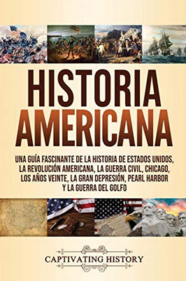 Historia Americana: Una guía fascinante de la historia de Estados Unidos, la Revolución americana, la guerra civil, Chicago, los años veinte, la Gran ... y la guerra del Golfo (Spanish Edition) - 9781637160602