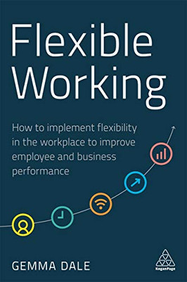 Flexible Working: How to Implement Flexibility in the Workplace to Improve Employee and Business Performance
