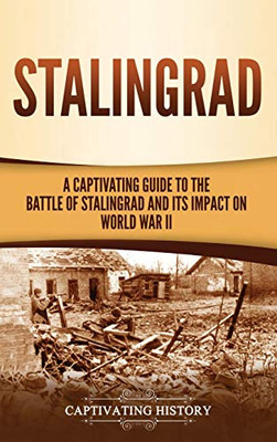 Stalingrad: A Captivating Guide to the Battle of Stalingrad and Its Impact on World War II - 9781647488901