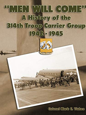 Men Will Come: A History of the 314th Troop Carrier Group 1942-1945