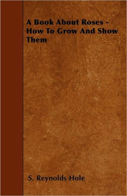 A Book About Roses - How To Grow And Show Them