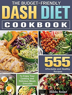 The Budget - Friendly Dash Diet Cookbook: 555 Affordable and Healthy Recipes to Enjoy Your Cooking and Delicious Meals Everyday - 9781649848918