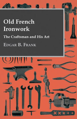 Old French Ironwork - The Craftsman And His Art