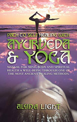 Path to Self Healing With Ayurveda & Yoga: Manual for Mind, Body and Spiritual Health & Well-being Through One of the Most Ancient Healing Methods - 9781543761771