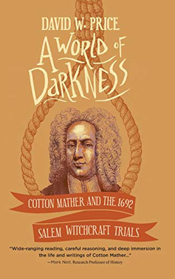 A World of Darkness: Cotton Mather and the 1692 Salem Witchcraft Trials - 9781646630400