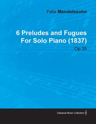 6 Preludes and Fugues by Felix Mendelssohn for Solo Piano (1837) Op.35