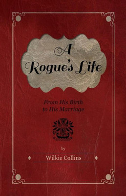 A Rogue's Life - From His Birth to His Marriage