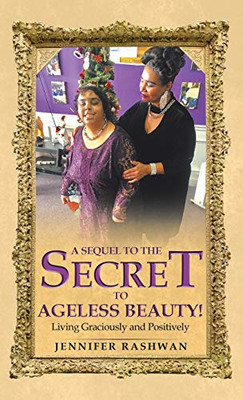 A Sequel to the Secret to Ageless Beauty!: Living Graciously and Positively - 9781664212602