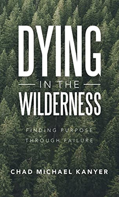 Dying in the Wilderness: Finding Purpose Through Failure - 9781664248106