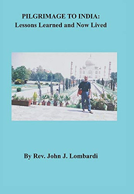 Pilgrimage to India: Lessons Learned and Now Lived - 9781664138780