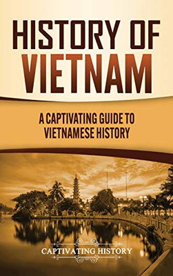 History of Vietnam: A Captivating Guide to Vietnamese History - 9781637160794