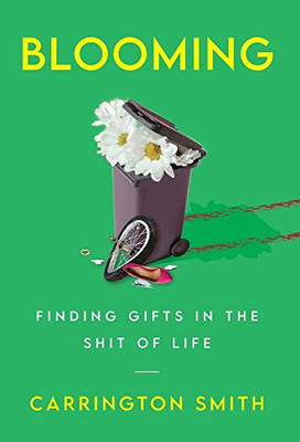 Blooming: Finding Gifts in the Shit of Life - 9781544523804