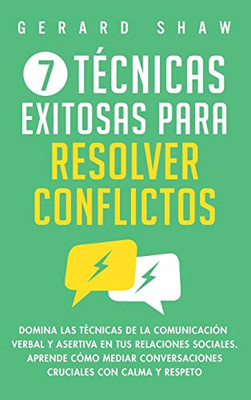 7 t?cnicas exitosas para resolver conflictos: Domina las t?cnicas de la comunicación verbal y asertiva en tus relaciones sociales. Aprende cómo mediar ... con calma y respeto (Spanish Edition) - 9781647800932