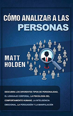 Cómo Analizar a las Personas: Descubra los diferentes tipos de personalidad, el lenguaje corporal, la psicología del comportamiento humano, la ... y la manipulación (Spanish Edition) - 9781647487348