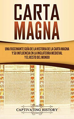 Carta Magna: Una fascinante guía de la historia de la Carta Magna y su influencia en la Inglaterra medieval y el resto del mundo (Spanish Edition) - 9781647487362
