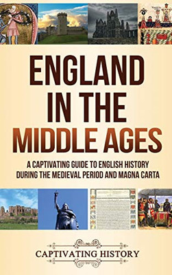 England in the Middle Ages: A Captivating Guide to English History During the Medieval Period and Magna Carta - 9781647487454