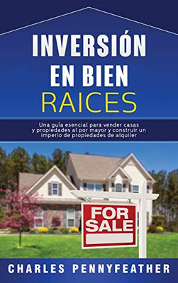 Inversión en bienes raíces: Una guía esencial para vender casas y propiedades al por mayor y construir un imperio de propiedades de alquiler (Spanish Edition) - 9781647487720