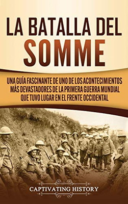 La batalla del Somme: Una guía fascinante de uno de los acontecimientos más devastadores de la Primera Guerra Mundial que tuvo lugar en el frente occidental (Spanish Edition) - 9781647487966